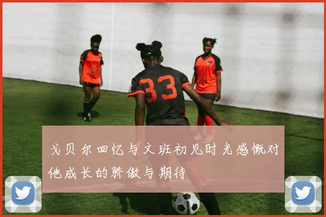 戈贝尔回忆与文班初见时光感慨对他成长的骄傲与期待